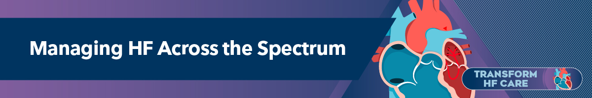 Managing HF Across the Spectrum: From Recognizing Symptoms to Implementing Appropriate Treatment - Banner
